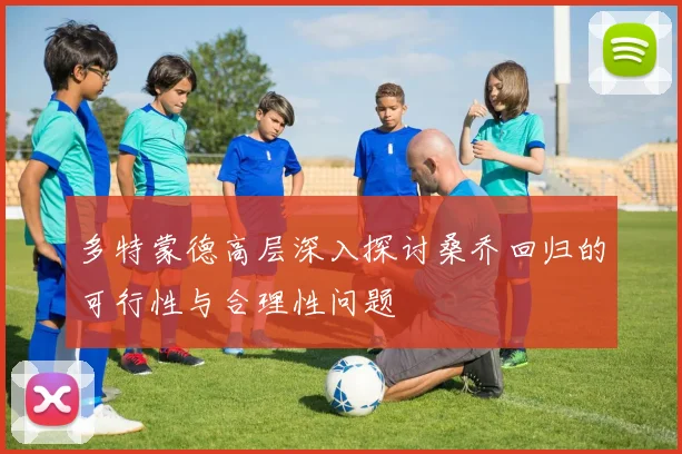 多特蒙德高层深入探讨桑乔回归的可行性与合理性问题