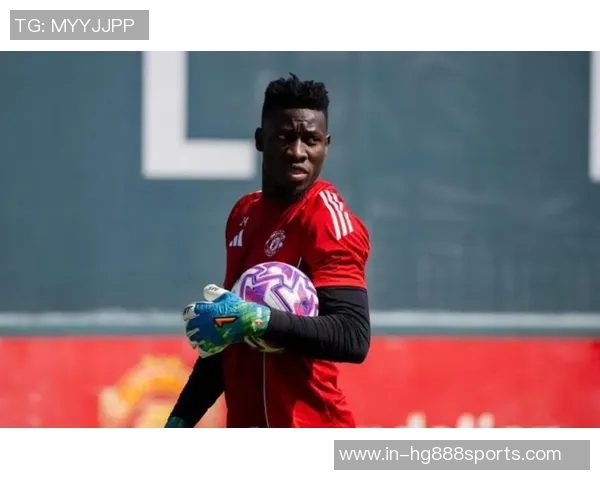 奥纳纳在土超感受到温暖仍计划明夏回曼联备战季前赛